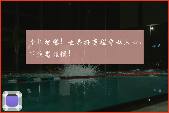 冷门迭爆！世界杯赛程牵动人心，下注需谨慎！