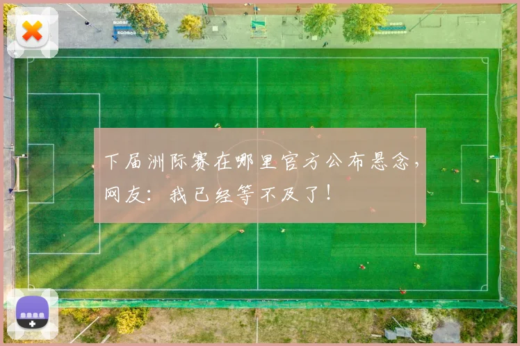 下届洲际赛在哪里官方公布悬念，网友：我已经等不及了！